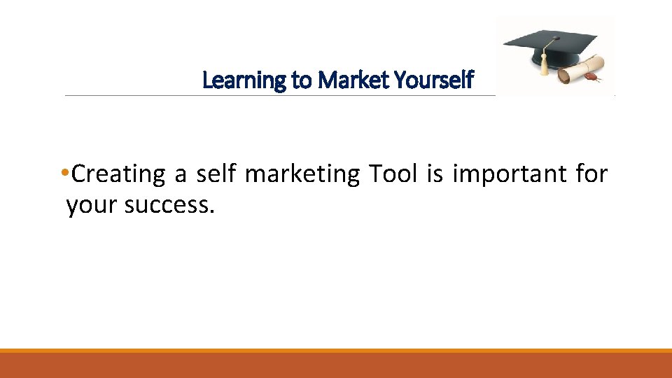 Learning to Market Yourself • Creating a self marketing Tool is important for your Learning to Market Yourself • Creating a self marketing Tool is important for your
