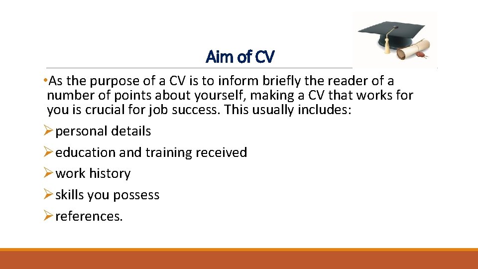 Aim of CV • As the purpose of a CV is to inform briefly Aim of CV • As the purpose of a CV is to inform briefly