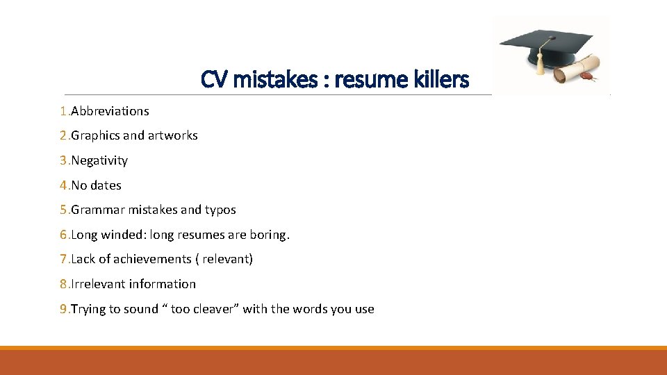 CV mistakes : resume killers 1. Abbreviations 2. Graphics and artworks 3. Negativity 4. CV mistakes : resume killers 1. Abbreviations 2. Graphics and artworks 3. Negativity 4.
