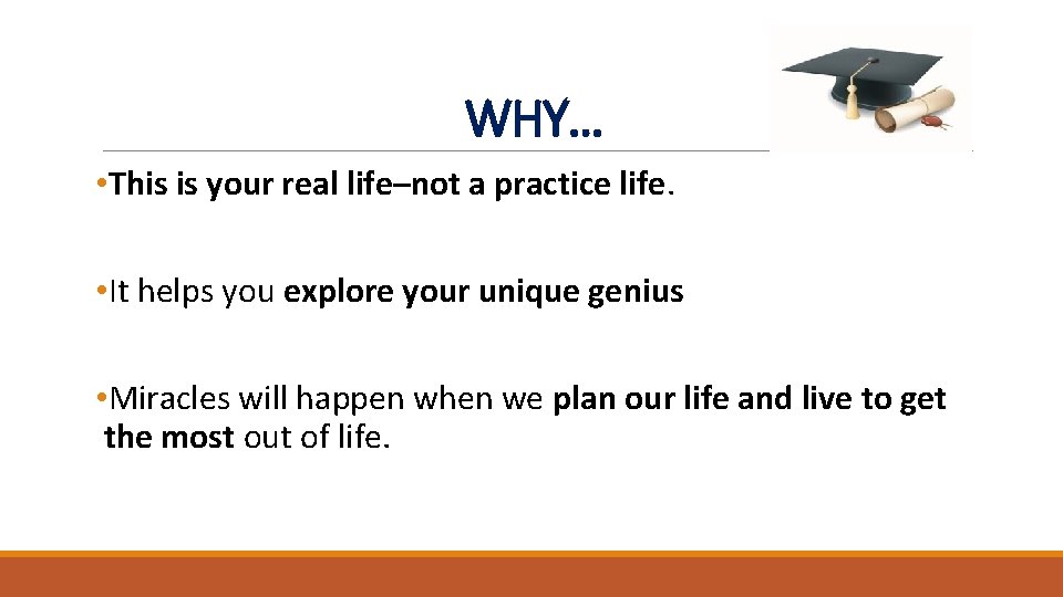 WHY… • This is your real life–not a practice life. • It helps you WHY… • This is your real life–not a practice life. • It helps you