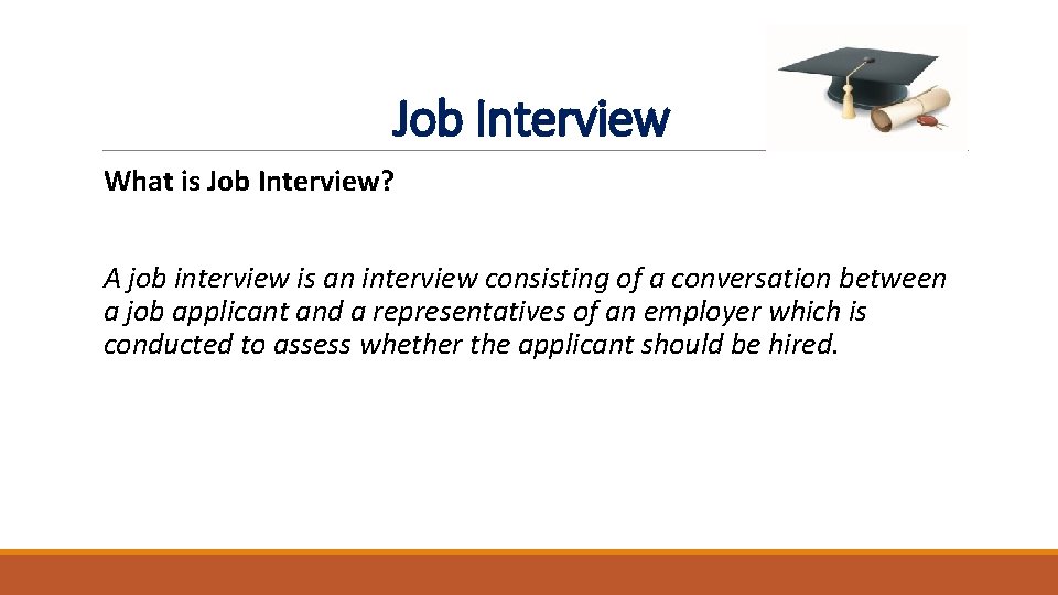 Job Interview What is Job Interview? A job interview is an interview consisting of Job Interview What is Job Interview? A job interview is an interview consisting of