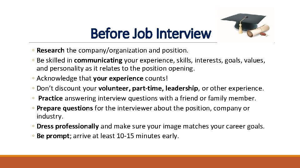 Before Job Interview ◦ Research the company/organization and position. ◦ Be skilled in communicating Before Job Interview ◦ Research the company/organization and position. ◦ Be skilled in communicating