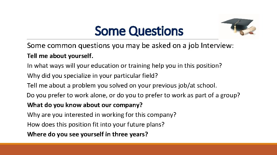 Some Questions Some common questions you may be asked on a job Interview: Tell Some Questions Some common questions you may be asked on a job Interview: Tell