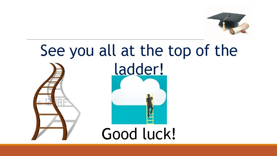See you all at the top of the ladder! Good luck! See you all at the top of the ladder! Good luck!