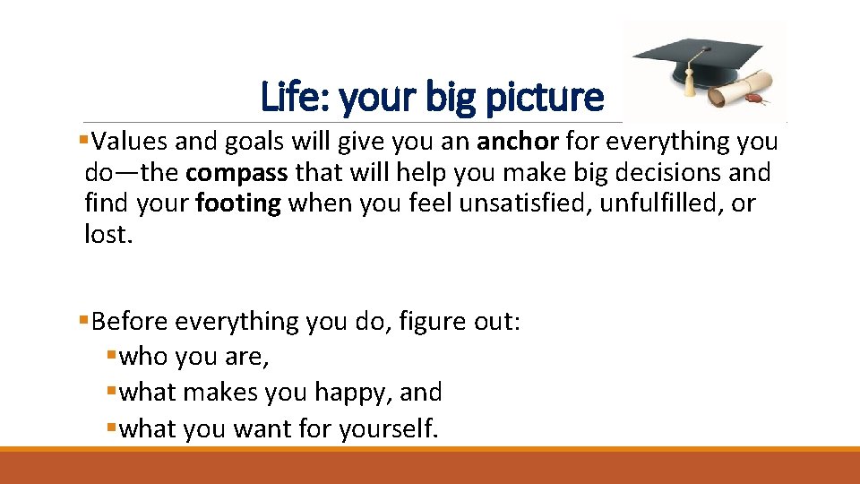 Life: your big picture §Values and goals will give you an anchor for everything Life: your big picture §Values and goals will give you an anchor for everything
