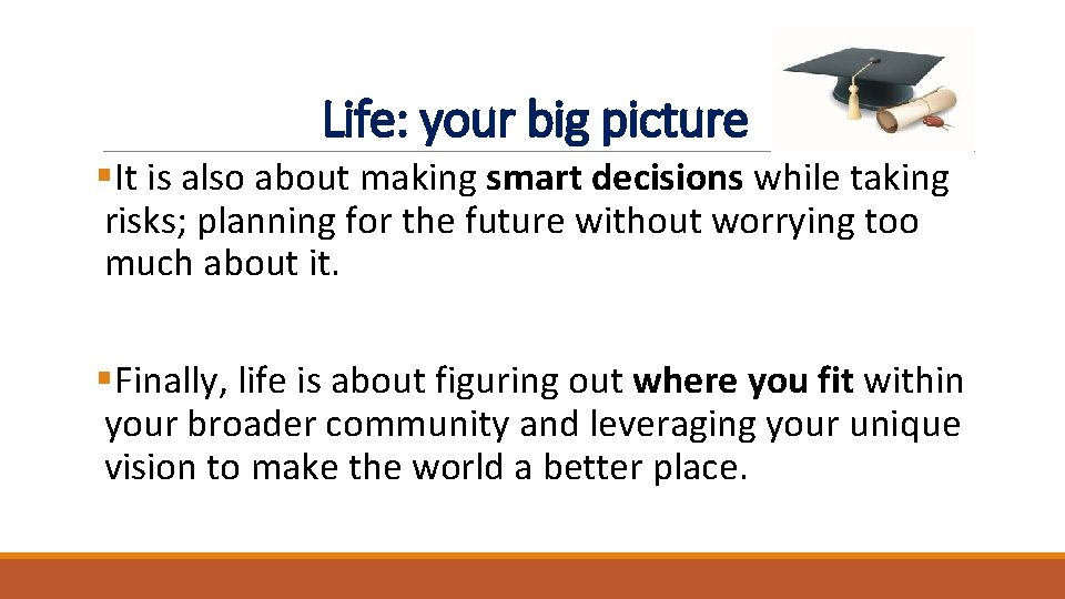 Life: your big picture §It is also about making smart decisions while taking risks; Life: your big picture §It is also about making smart decisions while taking risks;