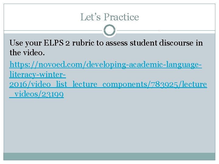 Let’s Practice Use your ELPS 2 rubric to assess student discourse in the video.