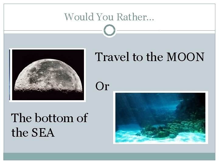 Would You Rather… Travel to the MOON Or The bottom of the SEA 