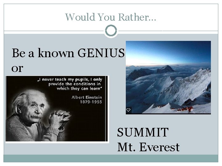 Would You Rather… Be a known GENIUS or SUMMIT Mt. Everest 