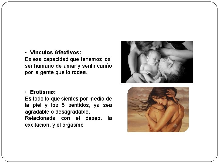  • Vínculos Afectivos: Es esa capacidad que tenemos los ser humano de amar