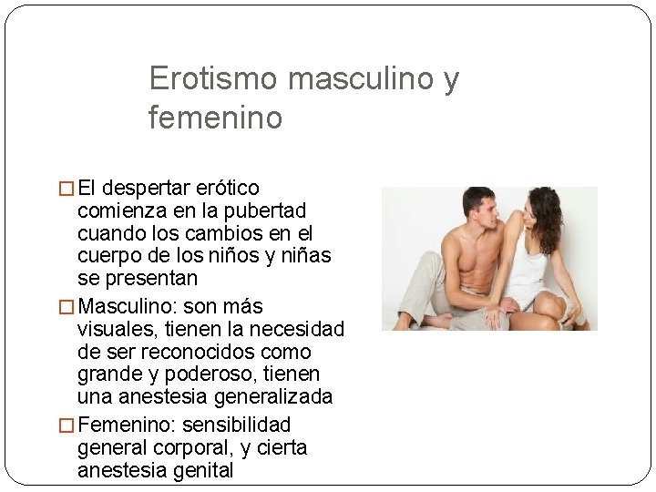 Erotismo masculino y femenino � El despertar erótico comienza en la pubertad cuando los