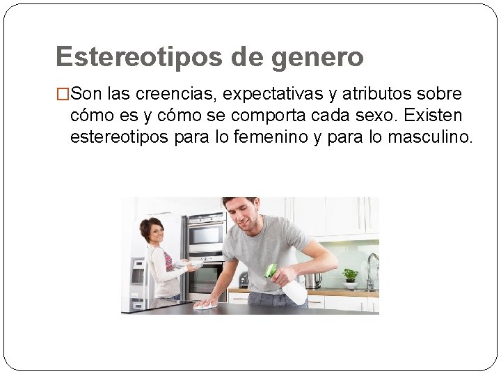 Estereotipos de genero �Son las creencias, expectativas y atributos sobre cómo es y cómo