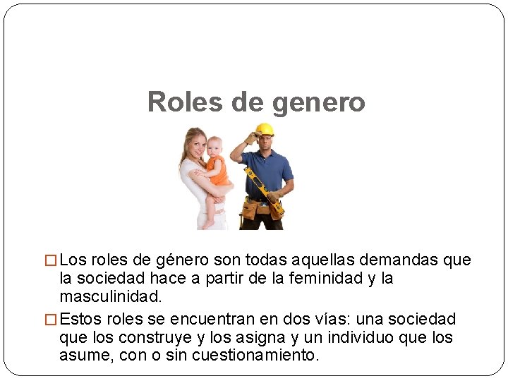 Roles de genero � Los roles de género son todas aquellas demandas que la