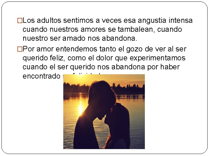 �Los adultos sentimos a veces esa angustia intensa cuando nuestros amores se tambalean, cuando