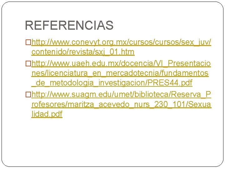 REFERENCIAS �http: //www. conevyt. org. mx/cursos/sex_juv/ contenido/revista/sxj_01. htm �http: //www. uaeh. edu. mx/docencia/VI_Presentacio nes/licenciatura_en_mercadotecnia/fundamentos
