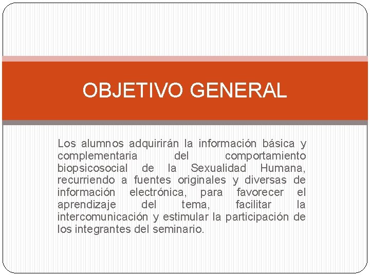 OBJETIVO GENERAL Los alumnos adquirirán la información básica y complementaria del comportamiento biopsicosocial de
