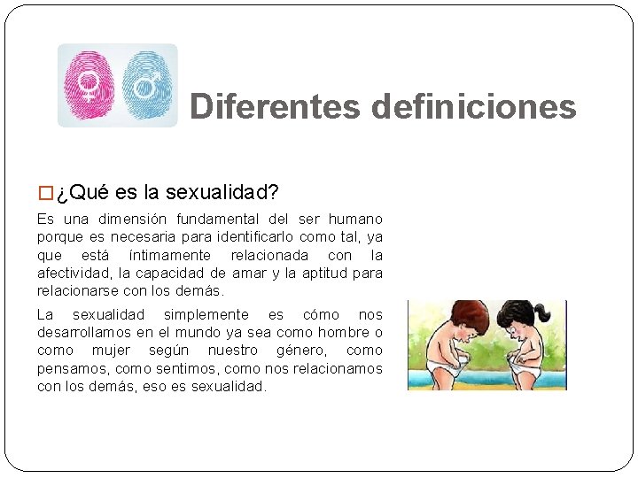 Diferentes definiciones � ¿Qué es la sexualidad? Es una dimensión fundamental del ser humano