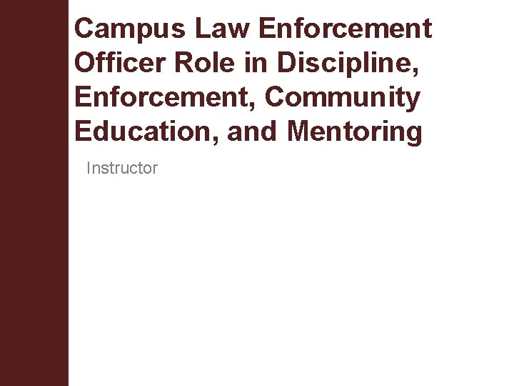 Campus Law Enforcement Officer Role in Discipline, Enforcement, Community Education, and Mentoring Instructor 