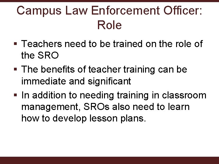 Campus Law Enforcement Officer: Role § Teachers need to be trained on the role