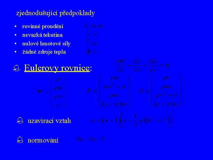 zjednodušující předpoklady • • rovinné proudění nevazká tekutina nulové hmotové síly žádné zdroje tepla