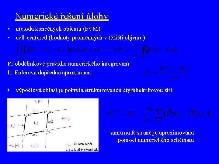 Numerické řešení úlohy • metoda konečných objemů (FVM) • cell-centered (hodnoty proměnných v těžišti