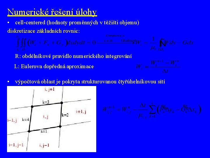 Numerické řešení úlohy • cell-centered (hodnoty proměnných v těžišti objemu) diskretizace základních rovnic: R: