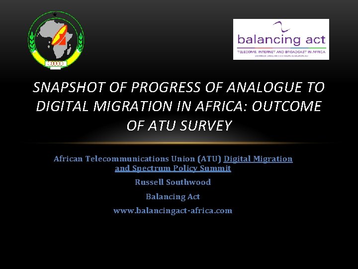 SNAPSHOT OF PROGRESS OF ANALOGUE TO DIGITAL MIGRATION IN AFRICA: OUTCOME OF ATU SURVEY SNAPSHOT OF PROGRESS OF ANALOGUE TO DIGITAL MIGRATION IN AFRICA: OUTCOME OF ATU SURVEY