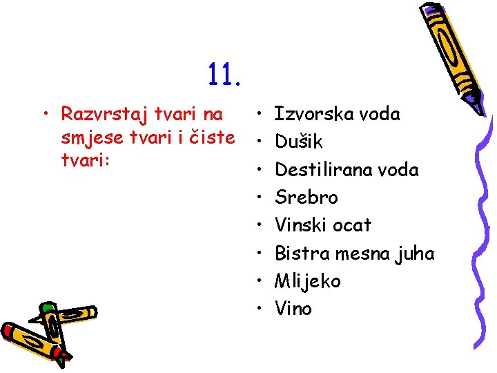 11. • Razvrstaj tvari na smjese tvari i čiste tvari: • • Izvorska voda