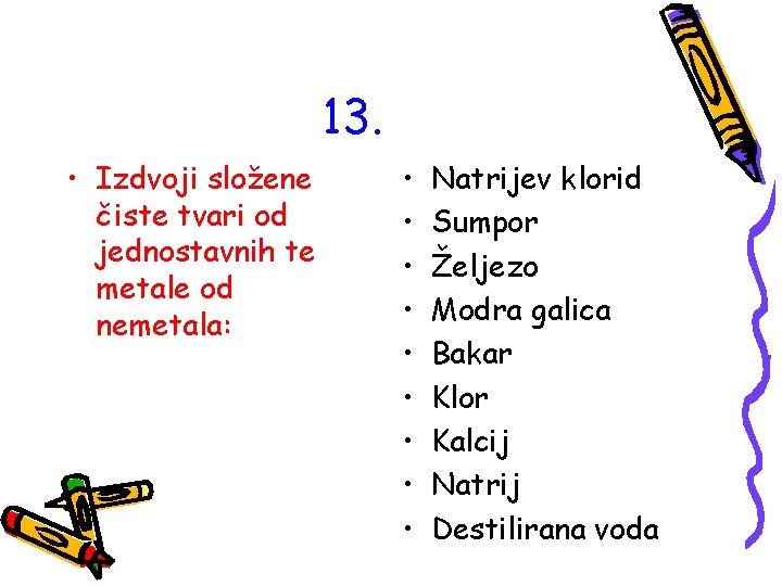 13. • Izdvoji složene čiste tvari od jednostavnih te metale od nemetala: • •