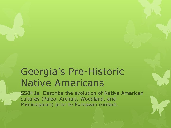 Georgia’s Pre-Historic Native Americans SS 8 H 1 a. Describe the evolution of Native