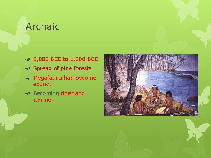 Archaic 8, 000 BCE to 1, 000 BCE Spread of pine forests Megafauna had