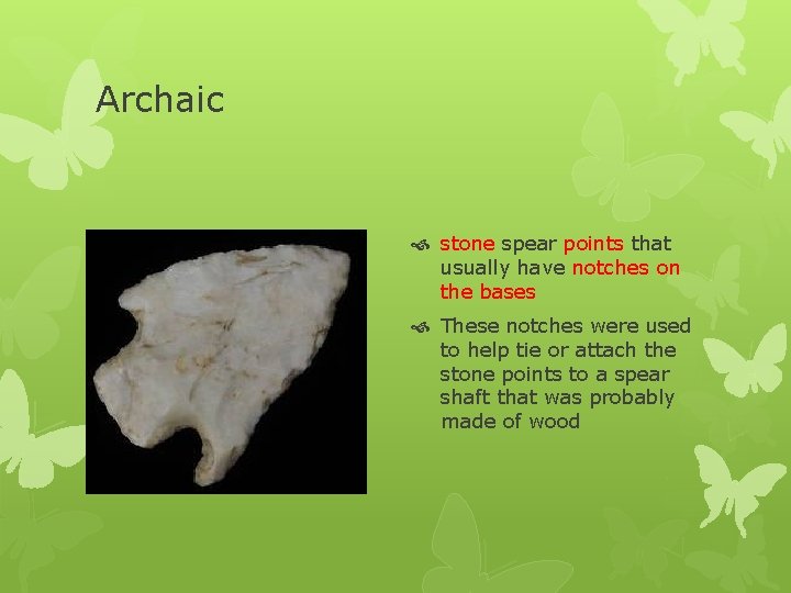 Archaic stone spear points that usually have notches on the bases These notches were
