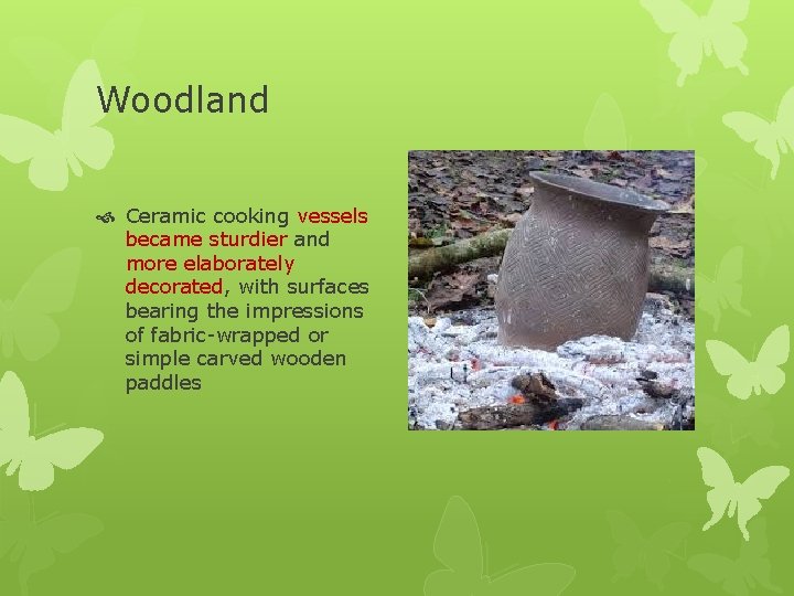 Woodland Ceramic cooking vessels became sturdier and more elaborately decorated, with surfaces bearing the