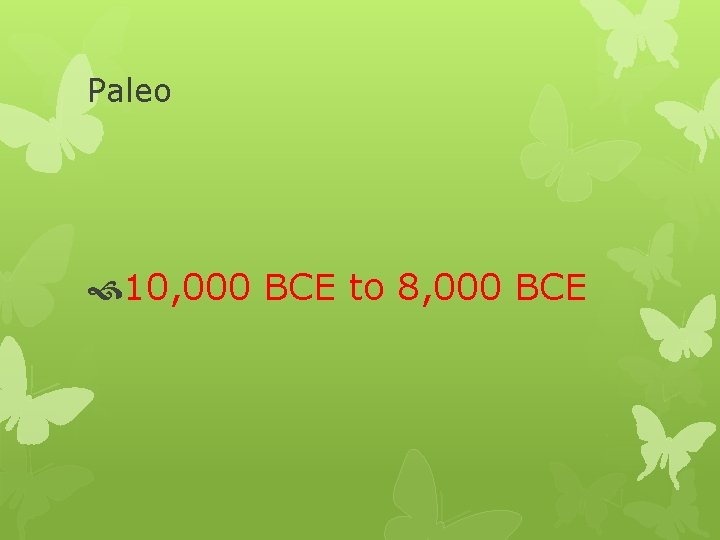 Paleo 10, 000 BCE to 8, 000 BCE 