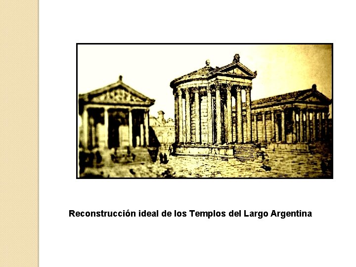 Reconstrucción ideal de los Templos del Largo Argentina 