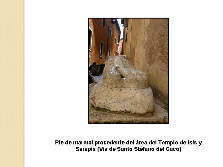 Pie de mármol procedente del área del Templo de Isis y Serapis (Via de