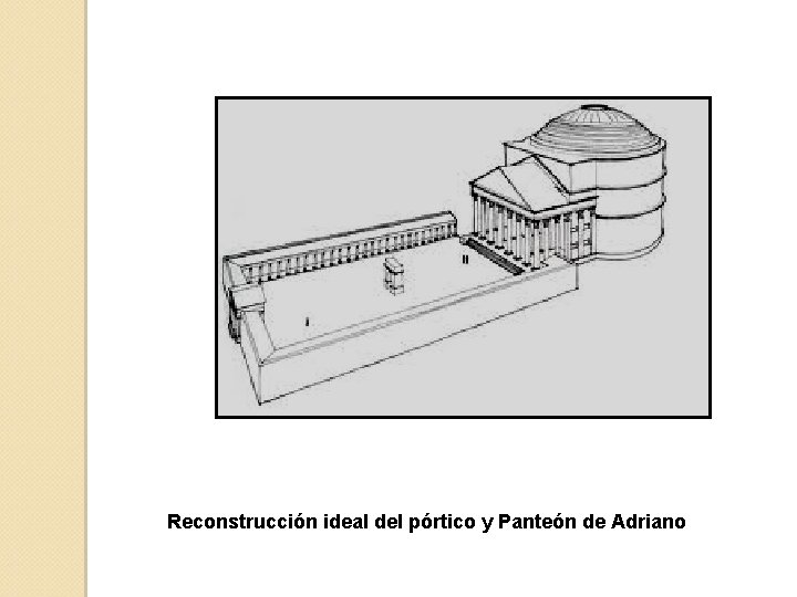 Reconstrucción ideal del pórtico y Panteón de Adriano 