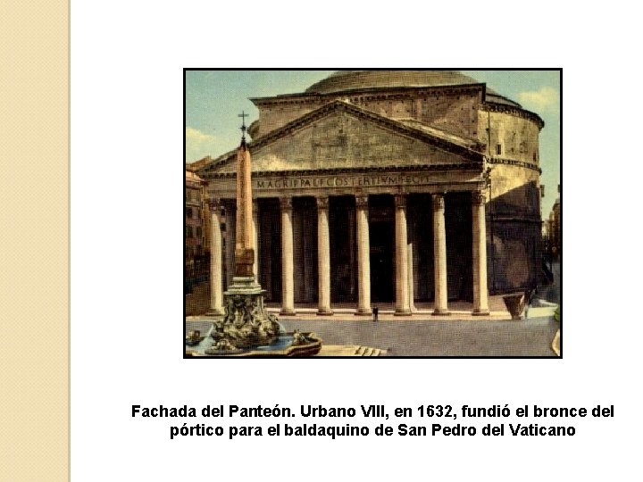 Fachada del Panteón. Urbano VIII, en 1632, fundió el bronce del pórtico para el