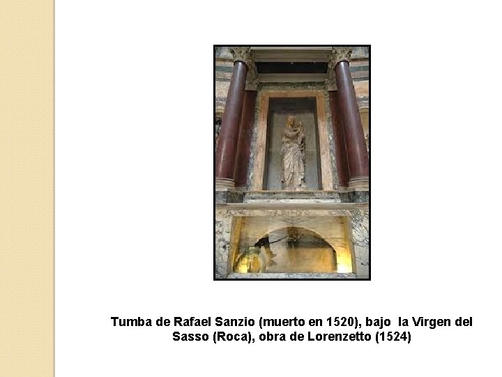 Tumba de Rafael Sanzio (muerto en 1520), bajo la Virgen del Sasso (Roca), obra