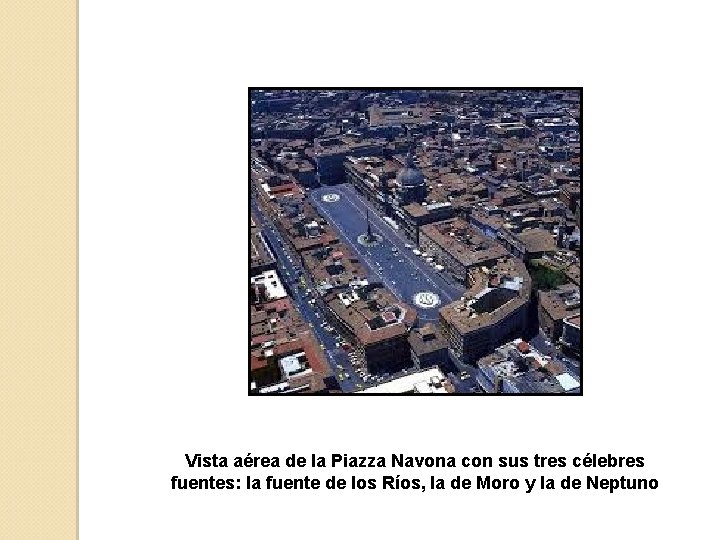 Vista aérea de la Piazza Navona con sus tres célebres fuentes: la fuente de