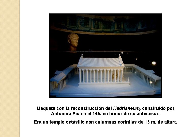 Maqueta con la reconstrucción del Hadrianeum, construido por Antonino Pío en el 145, en