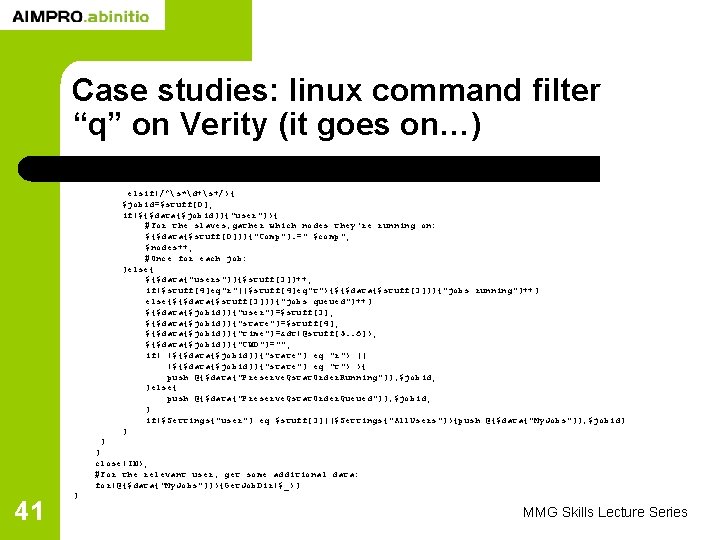 Case studies: linux command filter “q” on Verity (it goes on…) elsif(/^s*d+s+/){ $jobid=$stuff[0]; if(${$data{$jobid}}{"user"}){