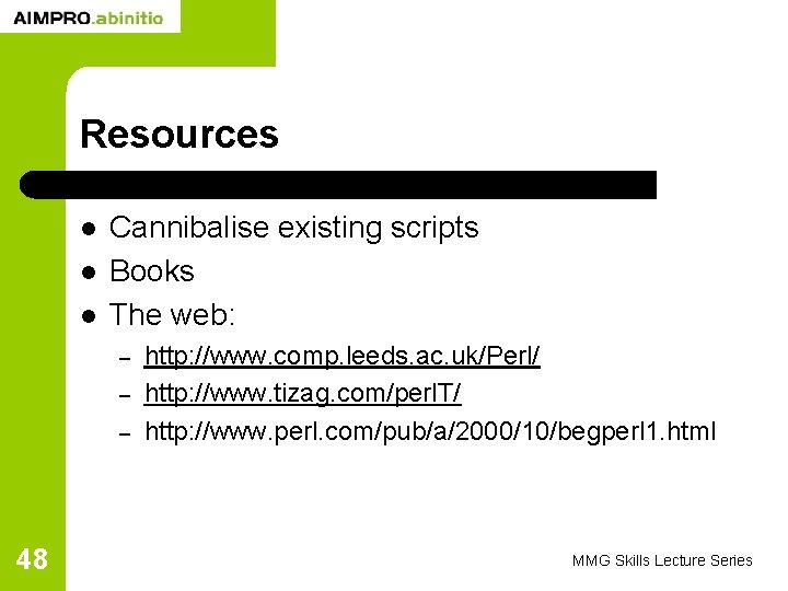 Resources l l l Cannibalise existing scripts Books The web: – – – 48