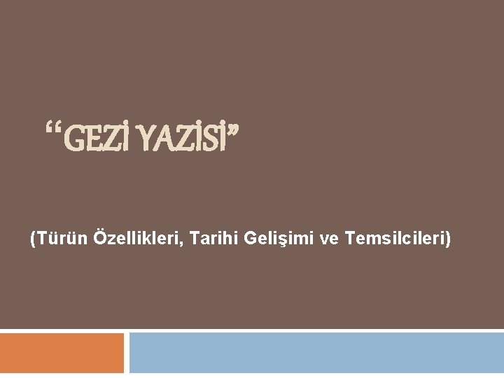 “GEZİ YAZİSİ” (Türün Özellikleri, Tarihi Gelişimi ve Temsilcileri) 