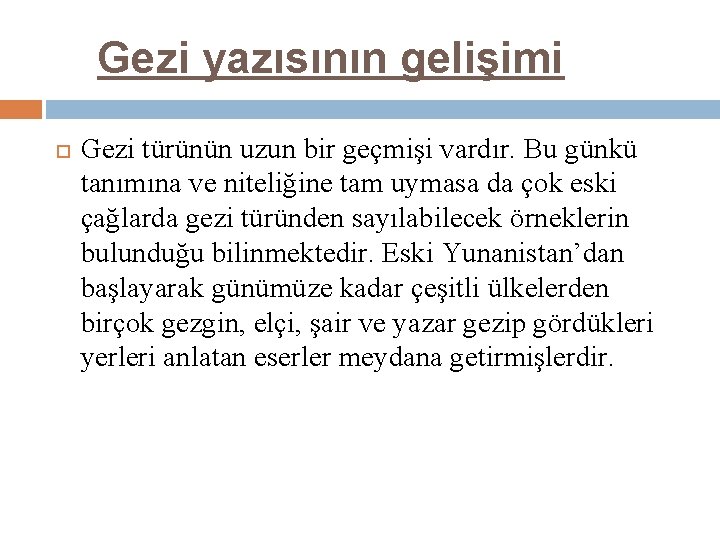 Gezi yazısının gelişimi Gezi türünün uzun bir geçmişi vardır. Bu günkü tanımına ve niteliğine