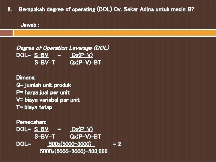 2. Berapakah degree of operating (DOL) Cv. Sekar Adina untuk mesin B? Jawab :