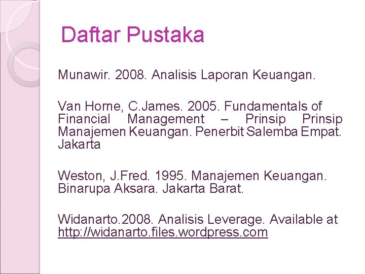 Daftar Pustaka Munawir. 2008. Analisis Laporan Keuangan. Van Horne, C. James. 2005. Fundamentals of