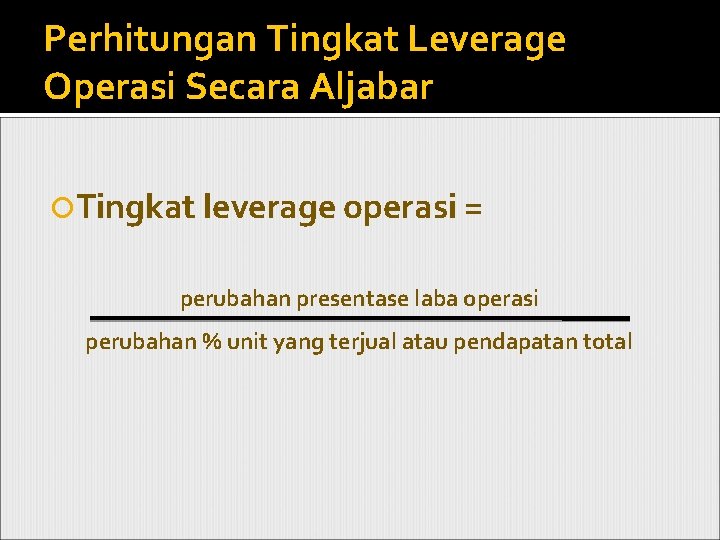 Perhitungan Tingkat Leverage Operasi Secara Aljabar Tingkat leverage operasi = perubahan presentase laba operasi