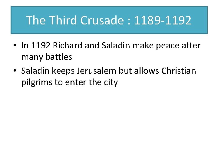 The Third Crusade : 1189 -1192 • In 1192 Richard and Saladin make peace The Third Crusade : 1189 -1192 • In 1192 Richard and Saladin make peace