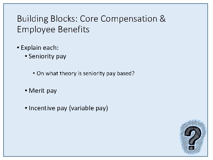 Building Blocks: Core Compensation & Employee Benefits • Explain each: • Seniority pay •